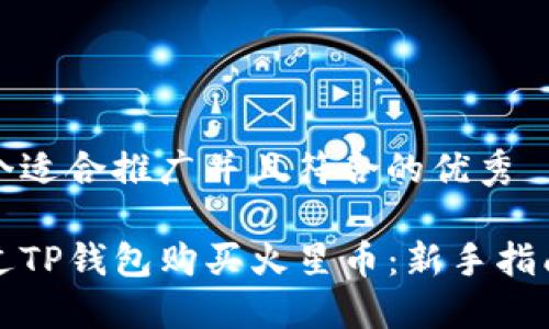 思考一个适合推广并且符合的优秀

如何通过TP钱包购买火星币：新手指南与技巧