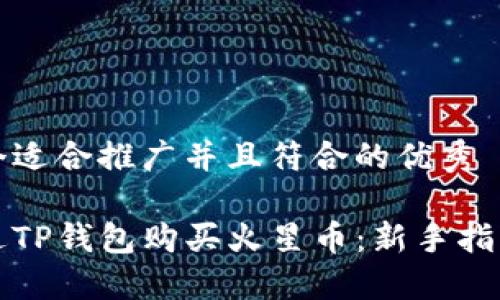 思考一个适合推广并且符合的优秀

如何通过TP钱包购买火星币：新手指南与技巧